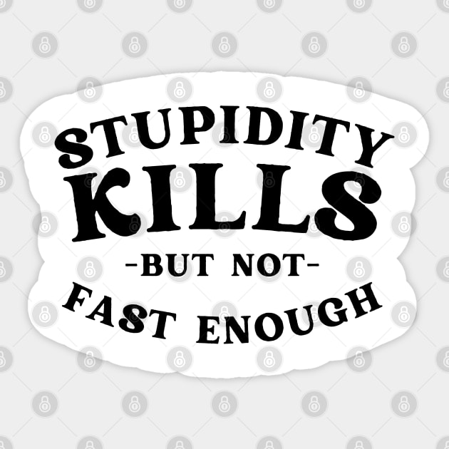 Stupidity kills but not fast enough Sticker by BaradiAlisa